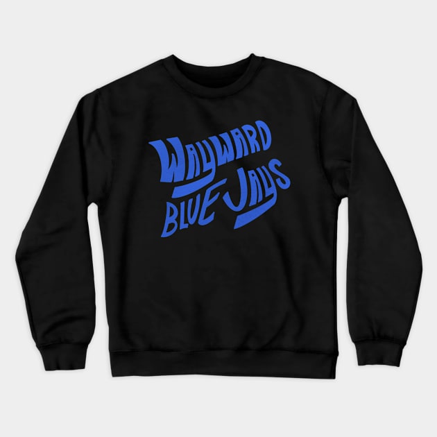 Wayward Blue Jays (Blue Text) Crewneck Sweatshirt by Wayward Blue Jays